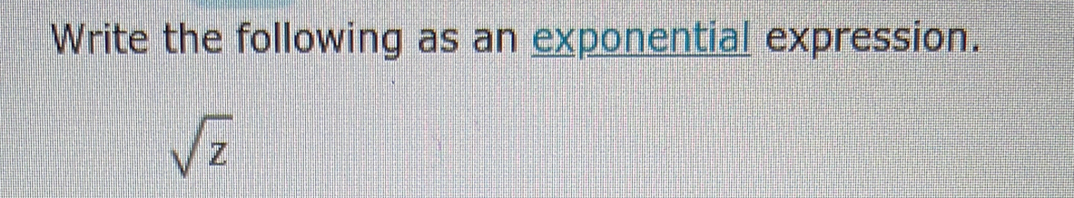 Write the following as an exponential expression.
sqrt(z)