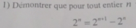 Démontrer que pour tout entier n
2^n=2^(n+1)-2^n