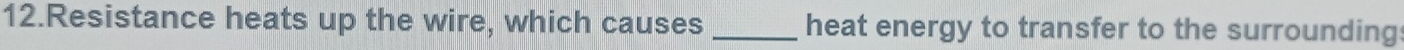 Resistance heats up the wire, which causes _heat energy to transfer to the surrounding: