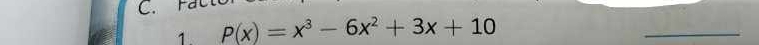 F
1. P(x)=x^3-6x^2+3x+10
_