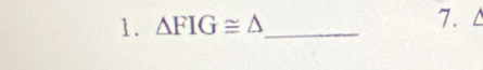 △ FIG≌ △ _ 
7.