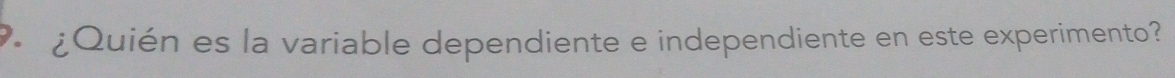 ¿Quién es la variable dependiente e independiente en este experimento?