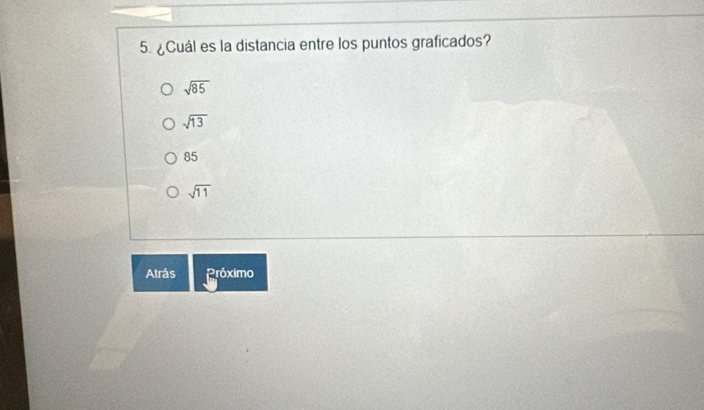 ¿Cuál es la distancia entre los puntos graficados?
sqrt(85)
sqrt(13)
85
sqrt(11)
Atrás Próximo