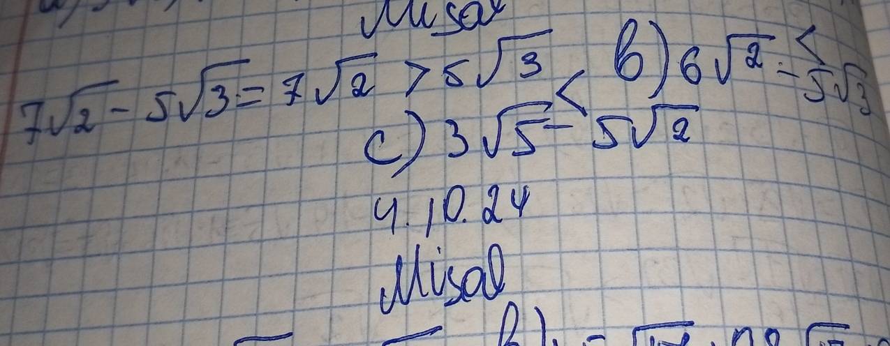 7sqrt(2)-5sqrt(3)=7sqrt(2)>5sqrt(3) 3) 6sqrt(2)-5sqrt(3)
c) 3sqrt(5)-5sqrt(2)
9. 10. 24
Misao