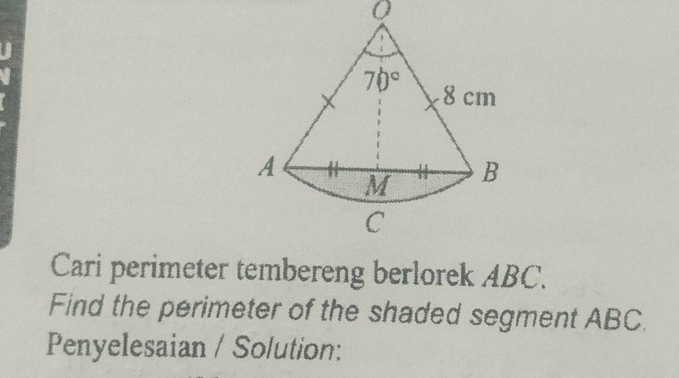 Cari perimeter tembereng berlorek ABC.
Find the perimeter of the shaded segment ABC.
Penyelesaian / Solution: