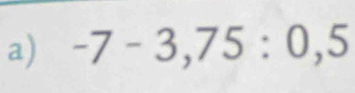 -7-3,75:0,5