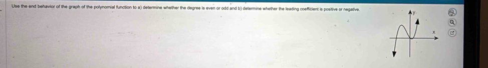 Use the end behavior of the graph of the polynomial function to a) determine whether the degree is even or odd and b) determine whether the leading coefficient is positive or negative.