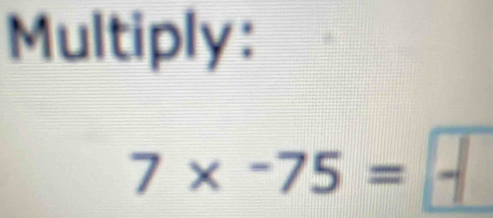 Multiply:
7×-75= £