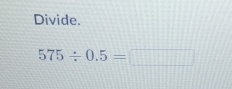 Divide.
575/ 0.5=□