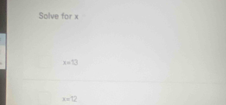 Solve for x
x=13
x=12