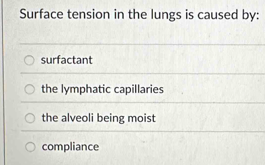 Surface tension in the lungs is caused by:
surfactant
the lymphatic capillaries
the alveoli being moist
compliance