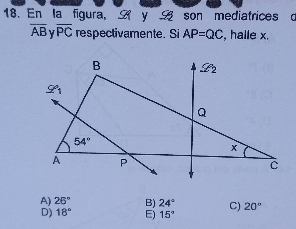 En la figura, G y  son mediatrices d
overline AB V overline PC respectivamente. Si AP=QC , halle x.
A) 26° B) 24°
C) 20°
D) 18° 15°
E)