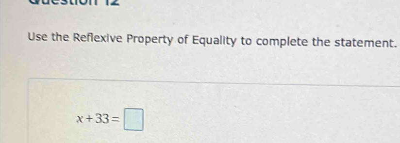 Use the Reflexive Property of Equality to complete the statement.
x+33=□