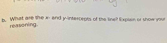 What are the x - and y-intercepts of the line? Explain or show your 
reasoning,