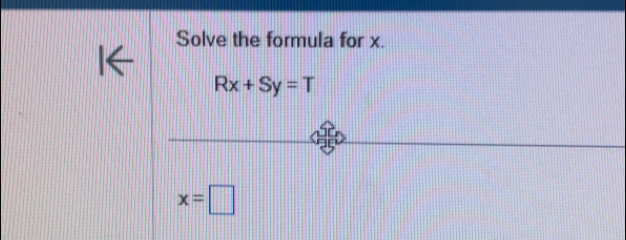 Solve the formula for x.
Rx+Sy=T
x=□