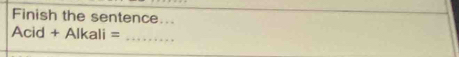 Finish the sentence... 
Acid + Alkali =_