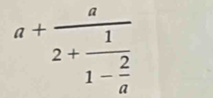 a+frac a2+frac 11- 2/a 