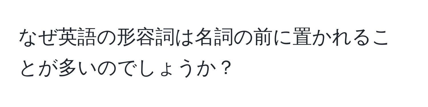 なぜ英語の形容詞は名詞の前に置かれることが多いのでしょうか？