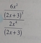 frac frac 6x^2(2x+3)^2 2x^4/(2x+3) 