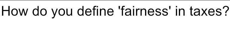 How do you define 'fairness' in taxes?