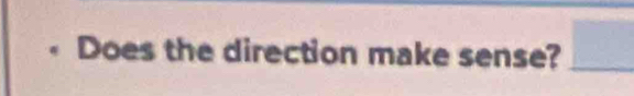 Does the direction make sense?