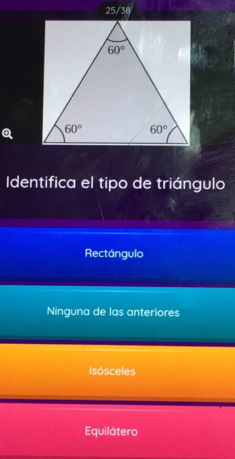 25/38
Identifica el tipo de triángulo
Rectángulo
Ninguna de las anteriores
Isósceles
Equilátero