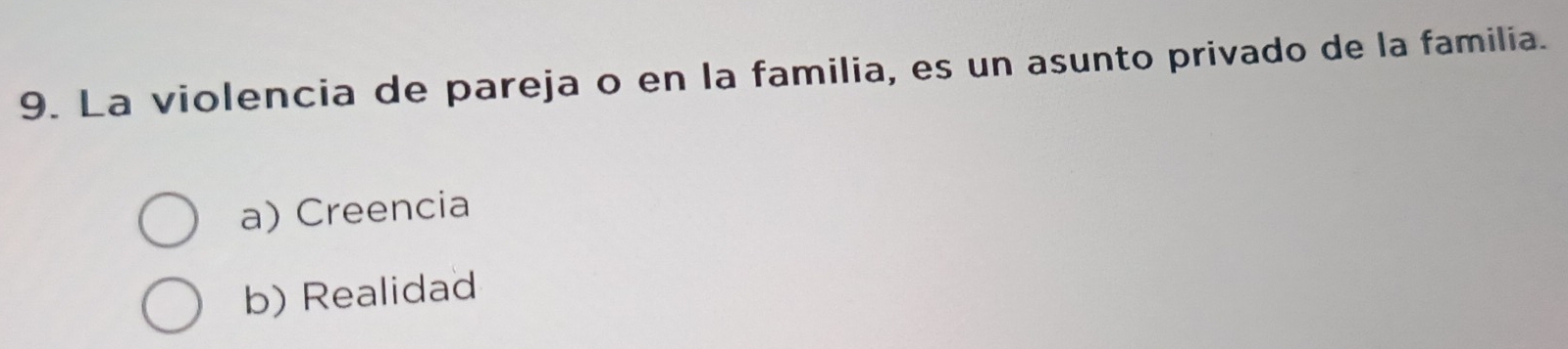 La violencia de pareja o en la familia, es un asunto privado de la familia.
a) Creencia
b) Realidad