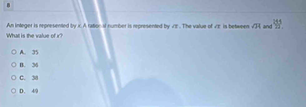 An integer is represented by x.A rational number is represented by væ. The value of væ is between sqrt(34) and  144/22 
What is the value of x?
A. 35
B. 36
C. 38
D、 49