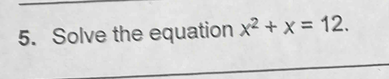 Solve the equation x^2+x=12.