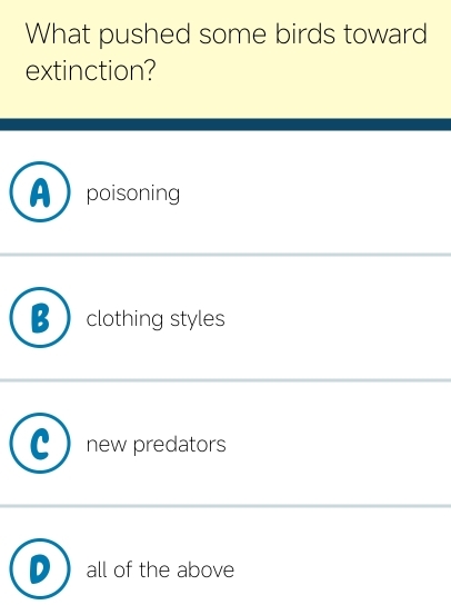 What pushed some birds toward
extinction?
poisoning
clothing styles
new predators
all of the above