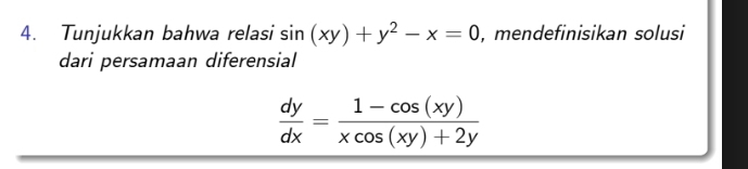 Tunjukkan bahwa relasi sin (xy)+y^2-x=0 , mendefinisikan solusi
dari persamaan diferensial
 dy/dx = (1-cos (xy))/xcos (xy)+2y 