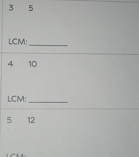 3 5
LCM :_ 
4 £ 10
LCM :_
5 12