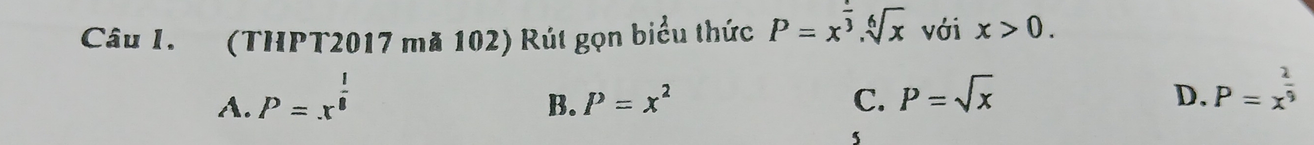 (THPT2017 mã 102) Rút gọn biểu thức P=x^(frac 1)3.sqrt[6](x) với x>0.
A. P=x^(frac 1)8
B. P=x^2 C. P=sqrt(x) D. P=x^(frac 1)9
s