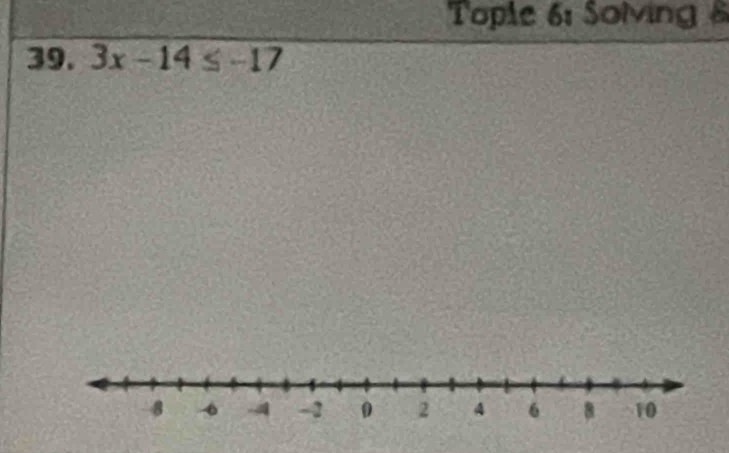 Tople 6: Solving & 
39. 3x-14≤ -17