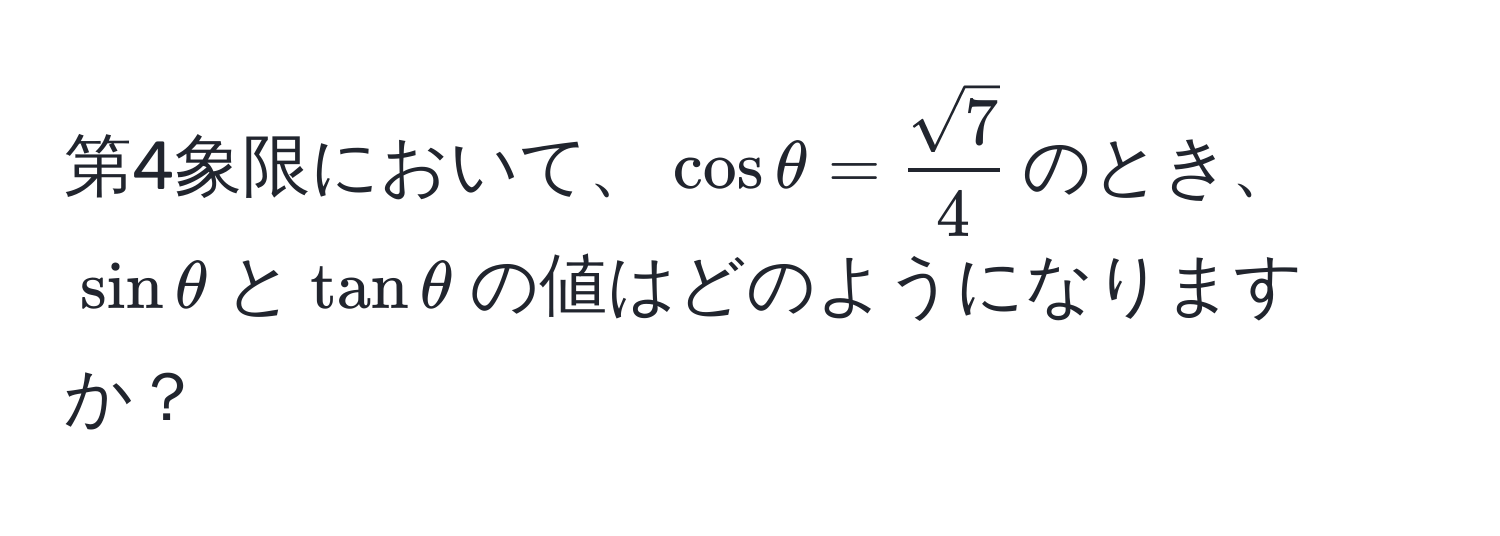 第4象限において、$cos θ =  sqrt(7)/4 $のとき、$sin θ$と$tan θ$の値はどのようになりますか？