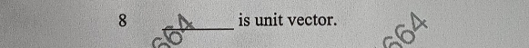 8 is unit vector.