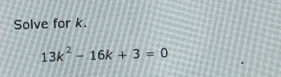 Solve for k.
13k^2-16k+3=0