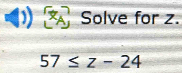 Solve for z.
57≤ z-24