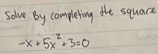 solve By completing the square
-x+5x^2+3=0