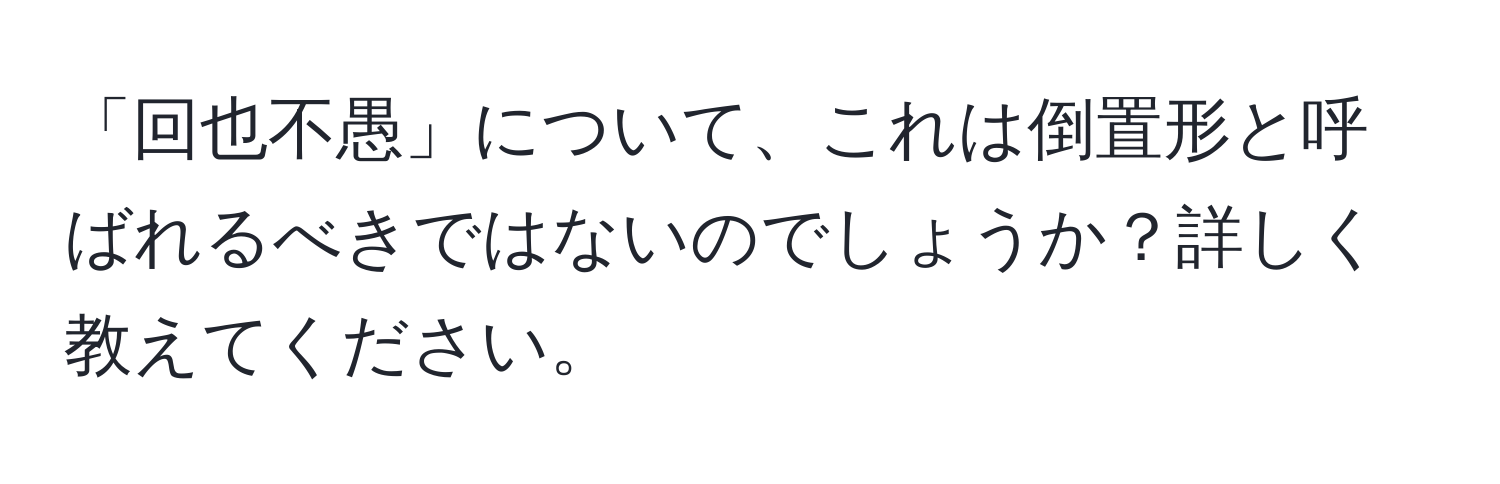 「回也不愚」について、これは倒置形と呼ばれるべきではないのでしょうか？詳しく教えてください。