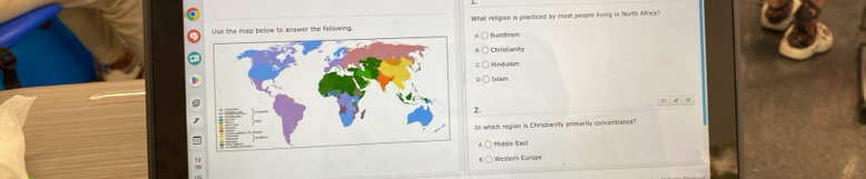 Use the map below to answer the following What religian is practiced by most people living in North Africa?
Budchism
Christianty
Hinduism
2.
In which region is Christianity primarily concentrwied?
: Middle East
Western Europe