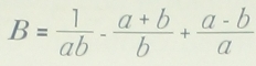 B= 1/ab - (a+b)/b + (a-b)/a 