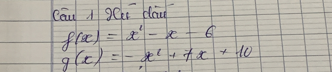 cāui geer da
f(x)=x^2-x-6
g(x)=-x^2+7x+10