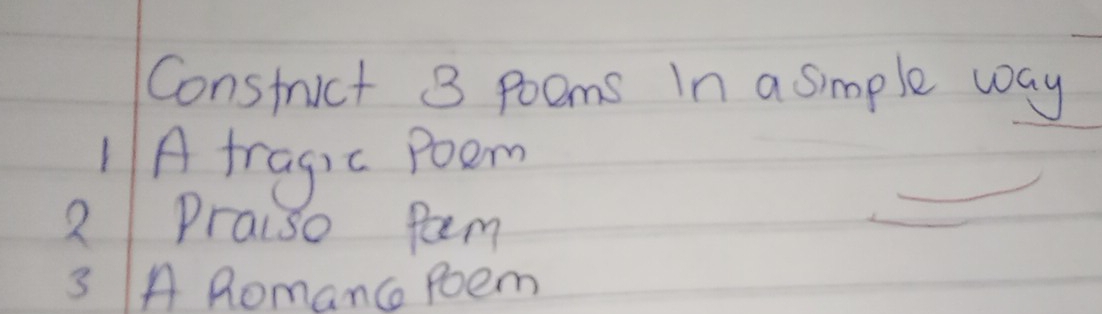 Constrict 3 pooms In a simple way 
1/A fragic Poem 
2 Praiso pam 
3 A Romanc Poem