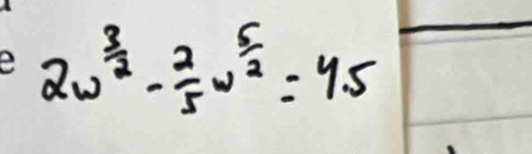 2w^(frac 3)2- 2/5 w^(frac 5)2=45