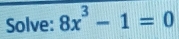 Solve: 8x^3-1=0