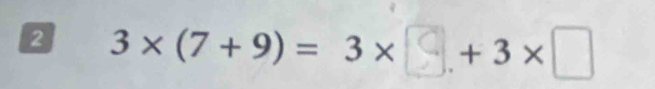 2 3×(7+9)= 3× □+ 3×□