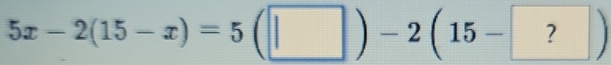 5x-2(15-x)=5(□ )-2(15-?)