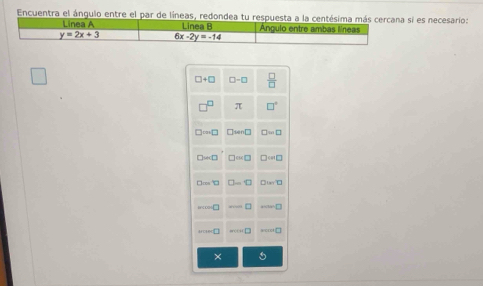 Encuentra el ángulo entre el par de líneas, redondea tu respuesta a la centéssi es necesario:
□ +□ □ -□  □ /□  
π □°
□ =□ □ Mn□ □ =□
D=□ □ ≌ □ □ cos □
D=□ □ -□ □ =□
= □ ·s □
a+c=□ m=□ =cos C
×