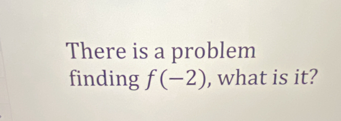 There is a problem 
finding f(-2) , what is it?